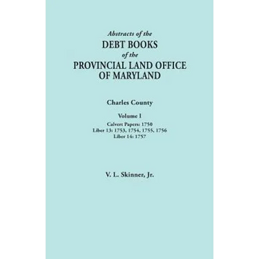 Abstracts of the Debt Books of the Provincial Land Office of Maryland. Charles County, Volume I: Calvert Papers, 1750; Liber 13: 1753, 1754, 1755, 175