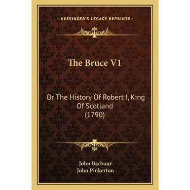 The Bruce V1: Or The History Of Robert I, King Of Scotland (1790)