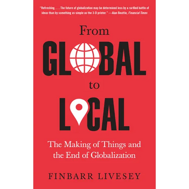 From Global to Local: The Making of Things and the End of Globalization