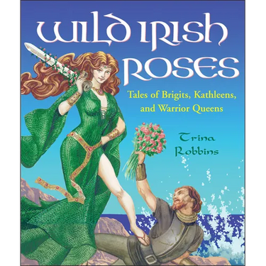 Wild Irish Roses: Tales of Brigits, Kathleens, and Warrior Queens