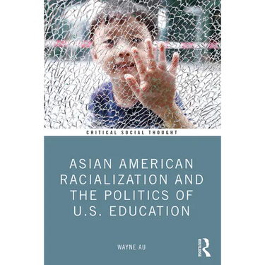 Asian American Racialization and the Politics of U.S. Education