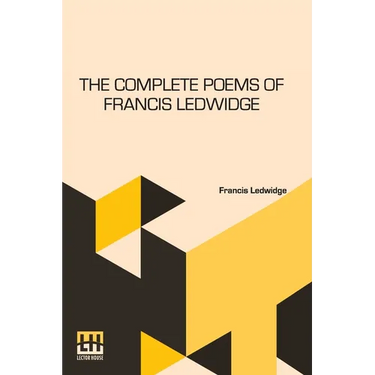 The Complete Poems Of Francis Ledwidge: With Introductions By Lord Dunsany