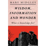 Wisdom, Information and Wonder: What Is Knowledge For?