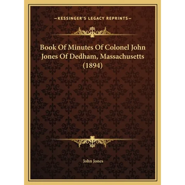 Book Of Minutes Of Colonel John Jones Of Dedham, Massachusetts (1894)