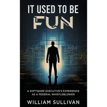 It Used to Be Fun: A Federal Whistleblower's Trip Through the Software Industry
