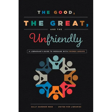 The Good, the Great, and the Unfriendly: A Librarian's Guide to Working with Friends Groups