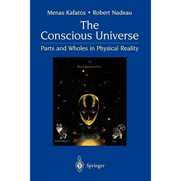 The Conscious Universe: Parts and Wholes in Physical Reality