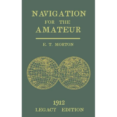 Navigation for the Amateur (Legacy Edition): A Manual on Traditional Navigation on Water and Land by Star and Sun Observation