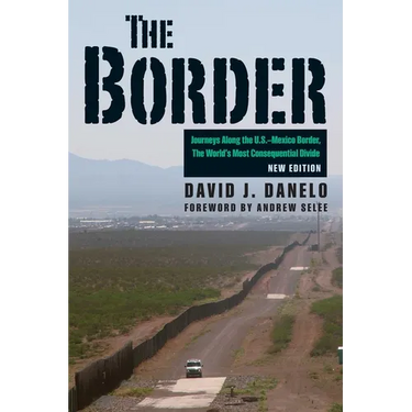 The Border: Journeys Along the U.S.-Mexico Border, the World's Most Consequential Divide