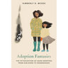 Adoption Fantasies: The Fetishization of Asian Adoptees from Girlhood to Womanhood