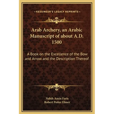 Arab Archery, an Arabic Manuscript of about A.D. 1500: A Book on the Excellence of the Bow and Arrow and the Description Thereof