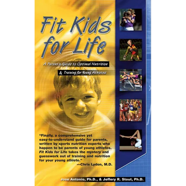 Fit Kids for Life: A Parents' Guide to Optimal Nutrition & Training for Young Athletes