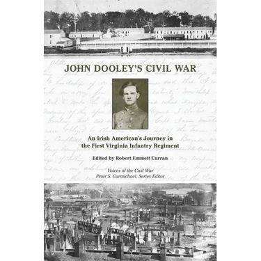 John Dooley's Civil War: An Irish American's Journey in the First Virginia Infantry Regiment