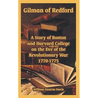 Gilman of Redford: A Story of Boston and Harvard College on the Eve of the Revolutionary War 1770-1775