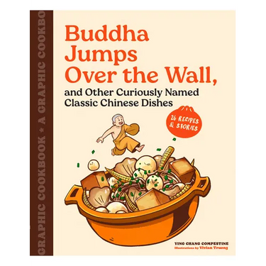 Buddha Jumps Over the Wall, and Other Curiously Named Classic Chinese Dishes: A Graphic Cookbook--26 Recipes & Stories