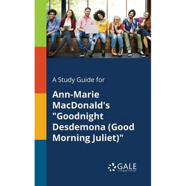 A Study Guide for Ann-Marie MacDonald's "Goodnight Desdemona (Good Morning Juliet)"