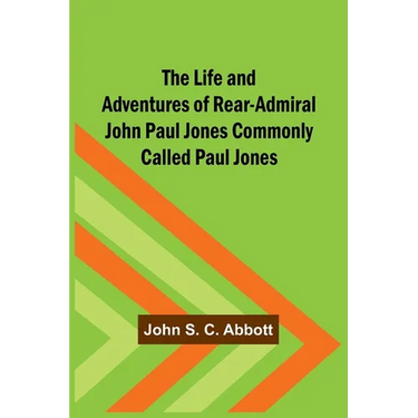 The Life and Adventures of Rear-Admiral John Paul Jones Commonly Called Paul Jones