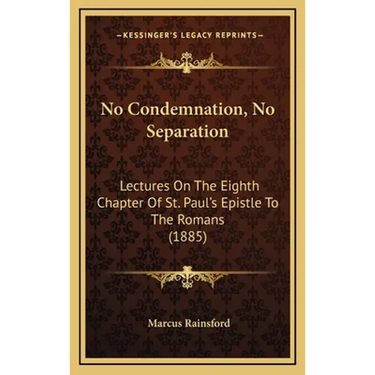 No Condemnation, No Separation: Lectures On The Eighth Chapter Of St. Paul's Epistle To The Romans (1885)