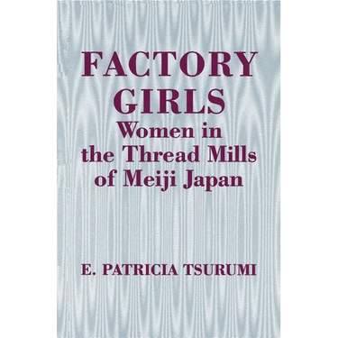 Factory Girls: Women in the Thread Mills of Meiji Japan