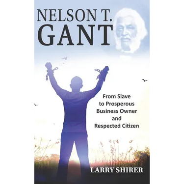 Nelson T Gant: From Slave to Prosperous Business Owner and Respected Citizen