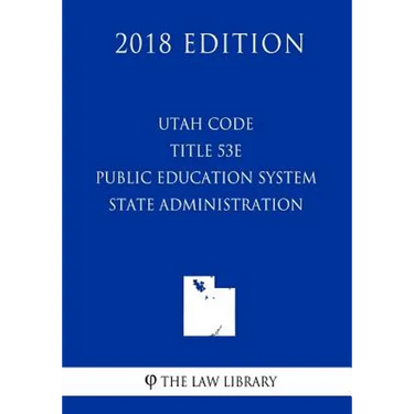 Utah Code - Title 53E - Public Education System - State Administration (2018 Edition)