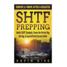 SHTF Prepping: Survive & Thrive After A Disaster - Build A SHTF Stockpile, Create the Perfect Bug Out Bag, & Learn Off-Grid Survival Skills