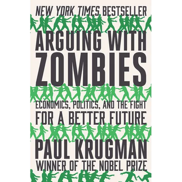 Arguing with Zombies: Economics, Politics, and the Fight for a Better Future