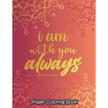 I am with you always - Coloring Book: 52 Religious Coloring Pages Gift for Christian Girls and Women, Inspirational Quote Sayings and Uplifting Religi