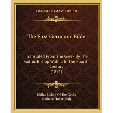 The First Germanic Bible: Translated From The Greek By The Gothic Bishop Wulfila In The Fourth Century (1891)