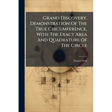 Grand Discovery. Demonstration Of The True Circumference, With The Exact Area And Quadrature Of The Circle