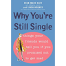 Why You're Still Single: Things Your Friends Would Tell You if You Promised Not to Get Mad