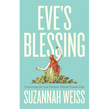 Eve's Blessing: Uncovering the Lost Pleasure Behind Female Pain