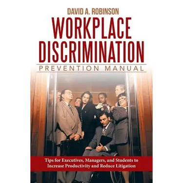 Workplace Discrimination Prevention Manual: Tips for Executives, Managers, and Students to Increase Productivity and Reduce Litigation