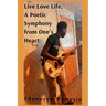 Live Love Life, A Poetic Symphony from One's Heart