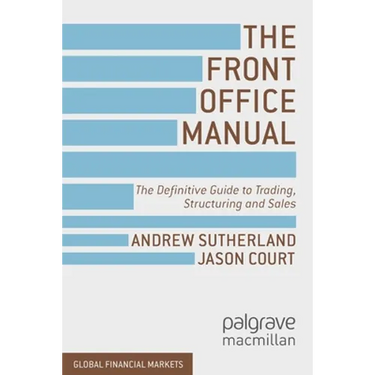 The Front Office Manual: The Definitive Guide to Trading, Structuring and Sales