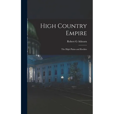 High Country Empire; the High Plains and Rockies