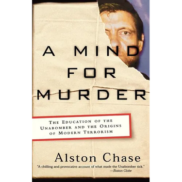 A Mind for Murder: The Education of the Unabomber and the Origins of Modern Terrorism