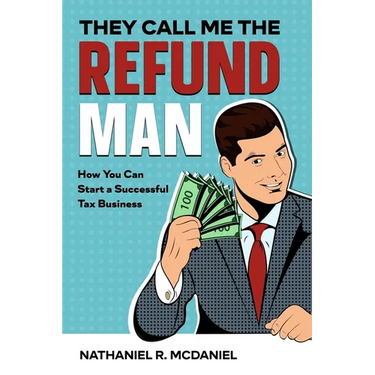 They Call Me The Refund Man: How You Can Start A Successful Tax Business