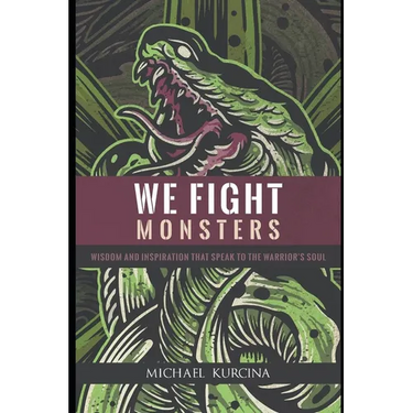We Fight Monsters: Wisdom and inspiration that speak to the warrior's soul