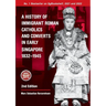 A History of Immigrant Roman Catholics and Converts in Early Singapore 1832-1945