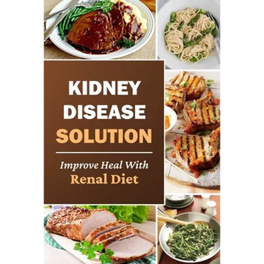 Kidney Disease Solution: Improve Heal With Renal Diet: Easy Recipes