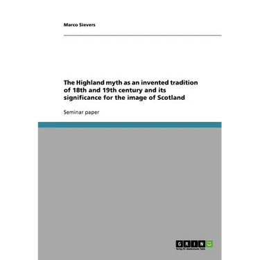 The Highland myth as an invented tradition of 18th and 19th century and its significance for the image of Scotland