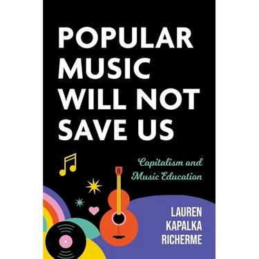 Popular Music Will Not Save Us: Capitalism and Music Education