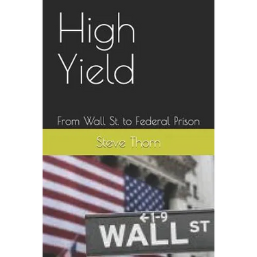 High Yield: From Wall St. to Federal Prison