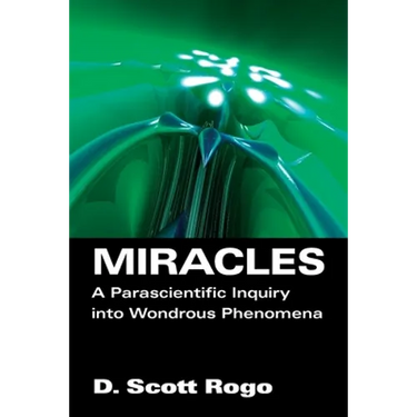 Miracles: A Parascientific Inquiry into Wondrous Phenomena