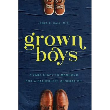 Grown Boys: 7 Baby Steps to Manhood for a Fatherless Generation