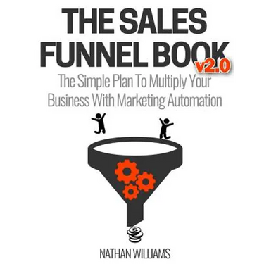 The Sales Funnel Book V2.0: The Simple Plan to Multiply Your Business with Marketing Automation