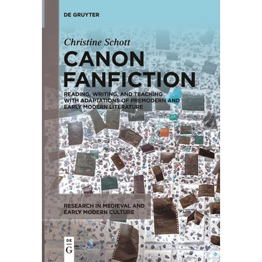 Canon Fanfiction: Reading, Writing, and Teaching with Adaptations of Premodern and Early Modern Literature
