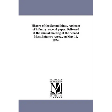 History of the Second Mass. regiment of infantry: second paper. Delivered at the annual meeting of the Second Mass. Infantry Assoc., on May 11, 1874.