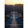 Bridging the Theory-Practice Divide in International Relations